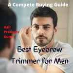 Best Eyebrow Trimmer For Men